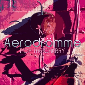 Aerodrömme – Pop The Cherry