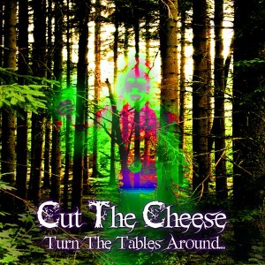 Cut The Cheese – Turn The Tables Around…