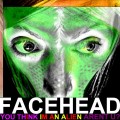 FaceHead – You Think I’m An Alien Arent U?