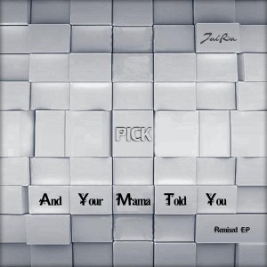 Pick – And Your Mama Told You Remixes