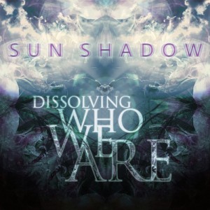 Sun Shadow – Dissolving Who We Are