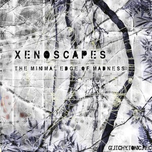 Xenoscapes – The Minimal Edge Of Madness
